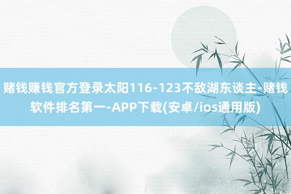 赌钱赚钱官方登录太阳116-123不敌湖东谈主-赌钱软件排名第一-APP下载(安卓/ios通用版)