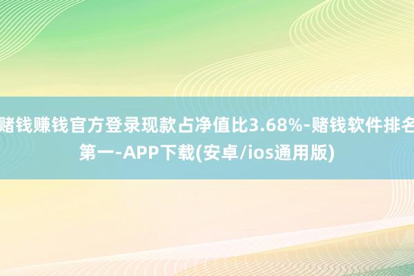 赌钱赚钱官方登录现款占净值比3.68%-赌钱软件排名第一-APP下载(安卓/ios通用版)
