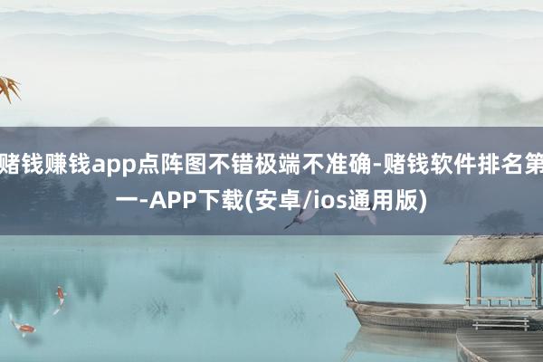 赌钱赚钱app点阵图不错极端不准确-赌钱软件排名第一-APP下载(安卓/ios通用版)