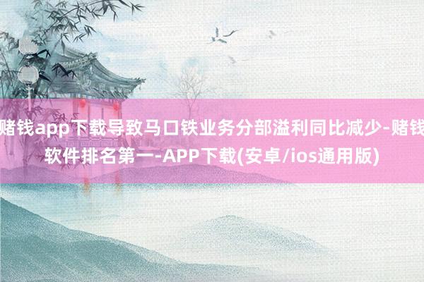 赌钱app下载导致马口铁业务分部溢利同比减少-赌钱软件排名第一-APP下载(安卓/ios通用版)