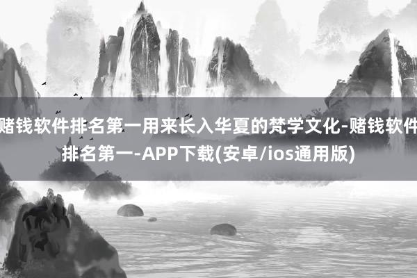 赌钱软件排名第一用来长入华夏的梵学文化-赌钱软件排名第一-APP下载(安卓/ios通用版)