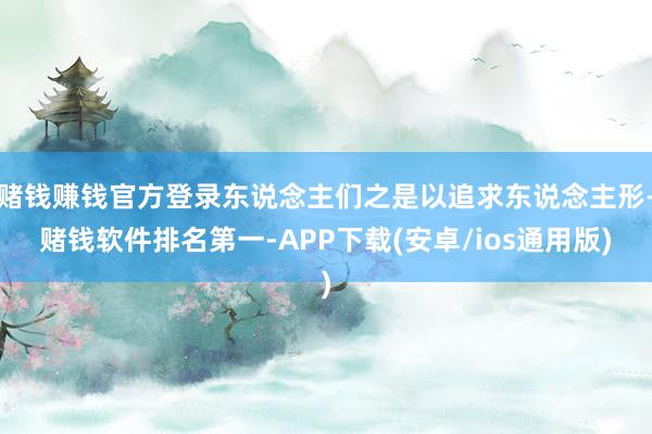 赌钱赚钱官方登录东说念主们之是以追求东说念主形-赌钱软件排名第一-APP下载(安卓/ios通用版)