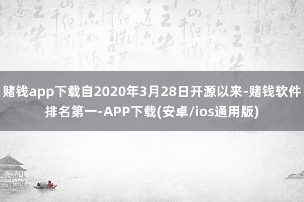 赌钱app下载自2020年3月28日开源以来-赌钱软件排名第一-APP下载(安卓/ios通用版)