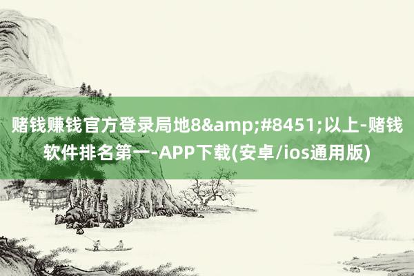 赌钱赚钱官方登录局地8&#8451;以上-赌钱软件排名第一-APP下载(安卓/ios通用版)