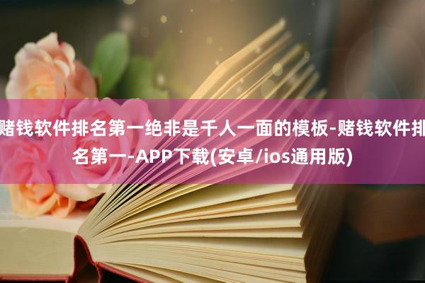 赌钱软件排名第一绝非是千人一面的模板-赌钱软件排名第一-APP下载(安卓/ios通用版)
