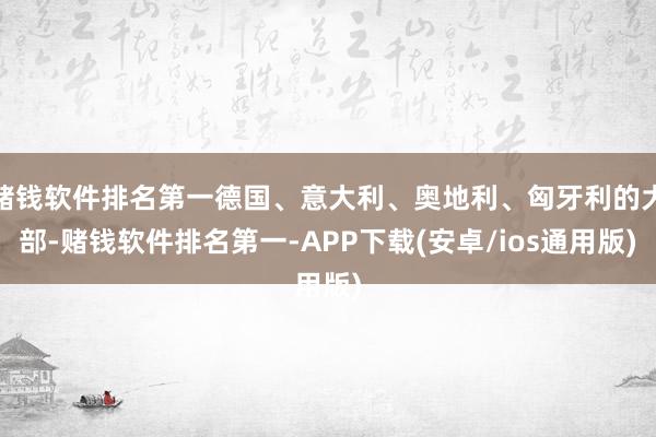 赌钱软件排名第一德国、意大利、奥地利、匈牙利的大部-赌钱软件排名第一-APP下载(安卓/ios通用版)