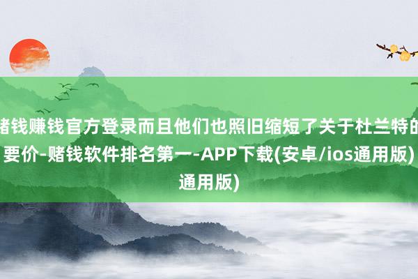 赌钱赚钱官方登录而且他们也照旧缩短了关于杜兰特的要价-赌钱软件排名第一-APP下载(安卓/ios通用版)